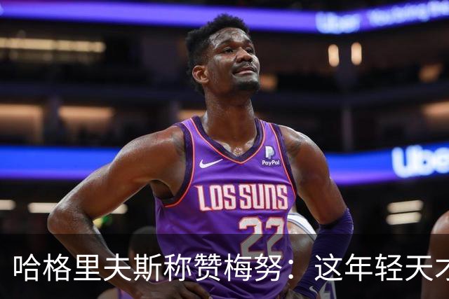 哈格里夫斯称赞梅努：这年轻天才的价值无与伦比